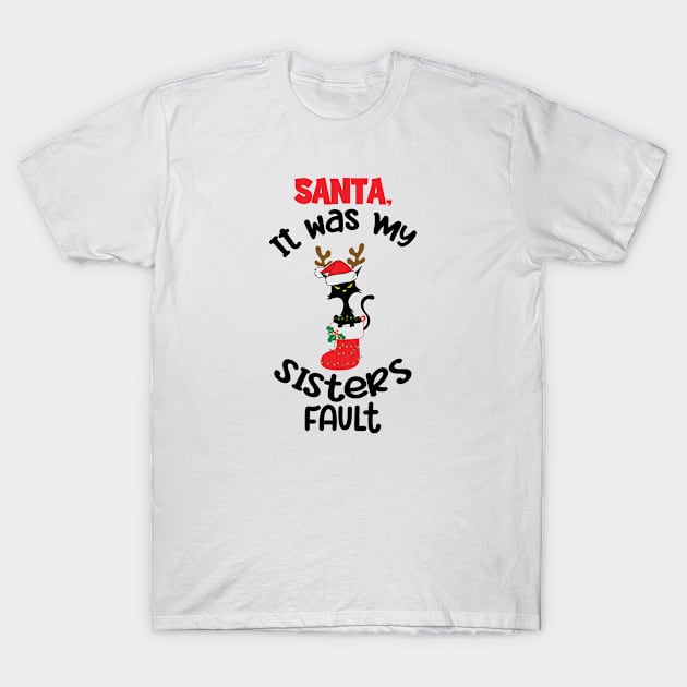 Santa Its My Sisters Fault, Dear Santa It Wasnt Me T-Shirt by Cor Designs